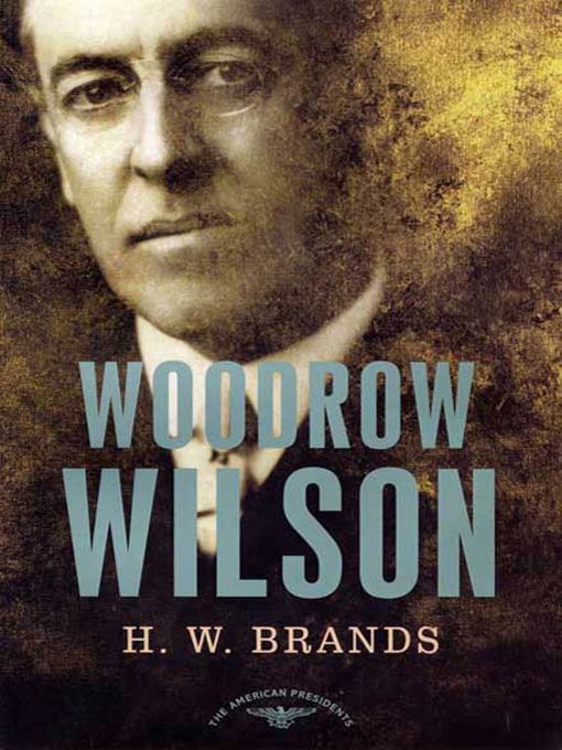 Title details for Woodrow Wilson by H. W. Brands - Available